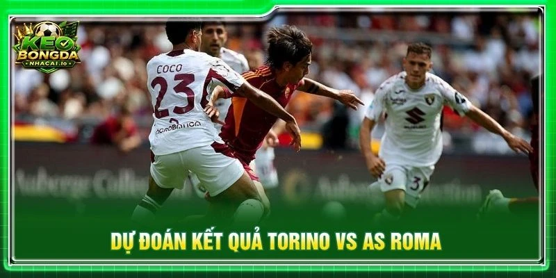 Dự đoán kết quả Torino vs AS Roma