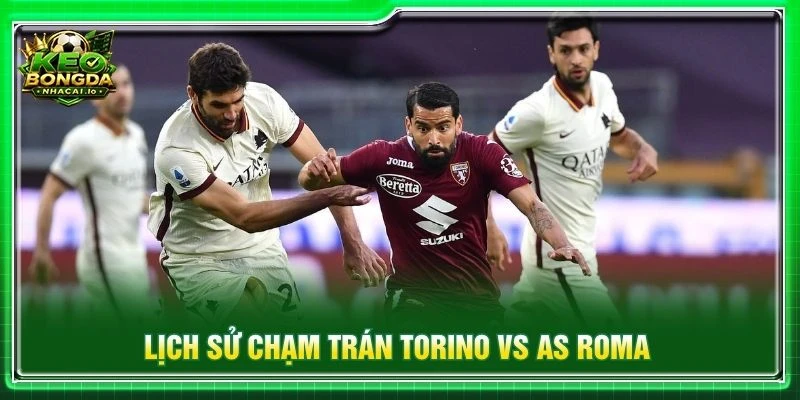 Lịch sử chạm trán Torino vs AS Roma