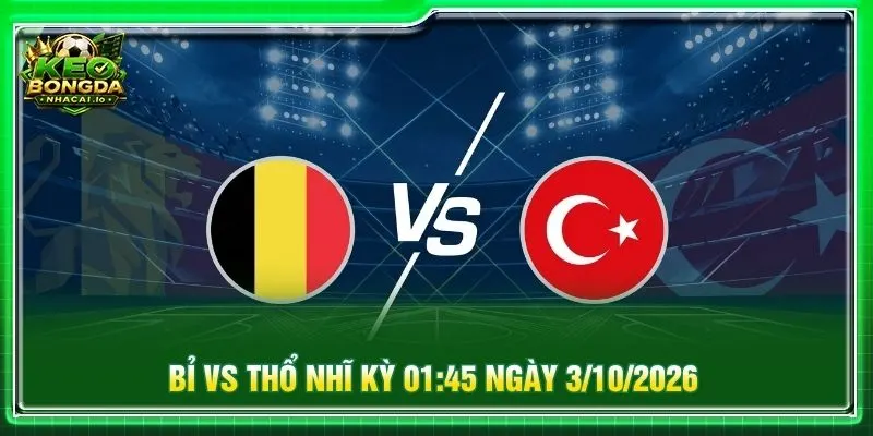 Soi Bỉ vs Thổ Nhĩ Kỳ 01:45 ngày 3/10/2026 - Nations League