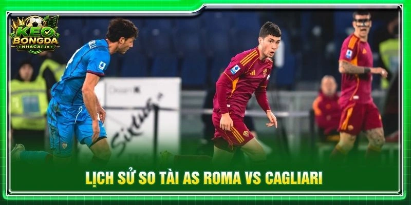 Lịch sử so tài AS Roma vs Cagliari