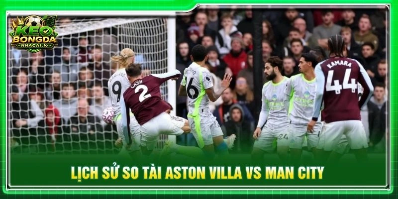 Lịch sử so tài Aston Villa vs Man City