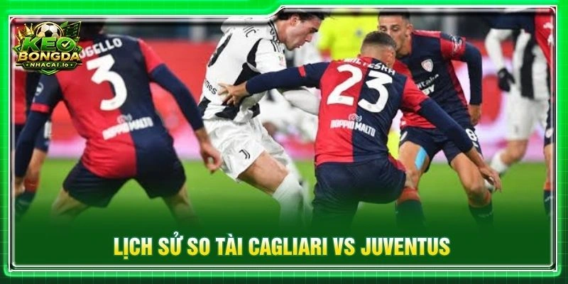 Lịch sử so tài Cagliari vs Juventus
