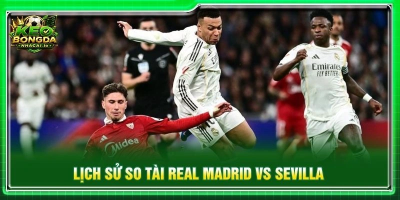 Lịch sử so tài Real Madrid vs Sevilla