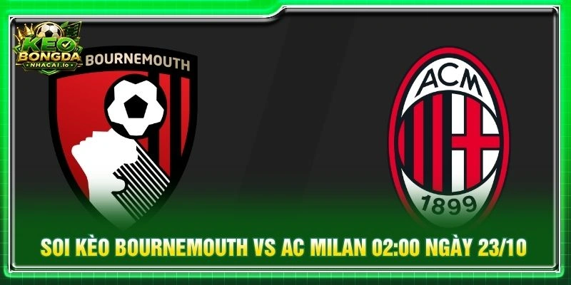Soi Kèo Bournemouth Vs AC Milan 02:00 Ngày 23/10/2026 Cúp C2