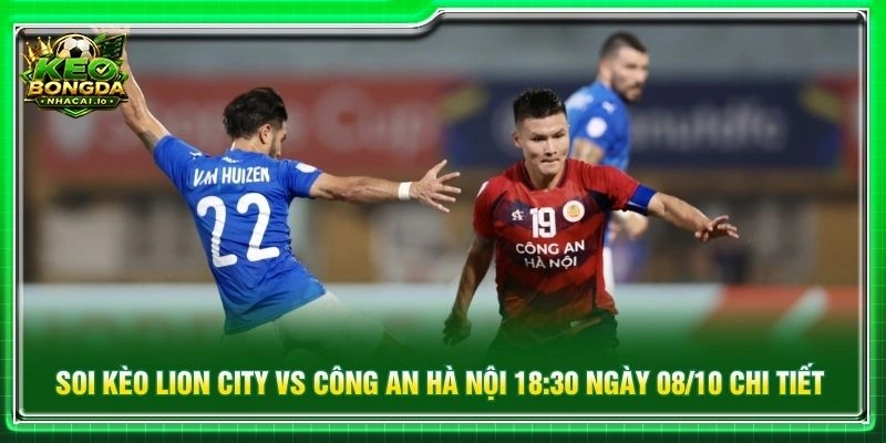 Soi kèo Lion City vs Công an Hà Nội 18:30 ngày 08/10 chi tiết