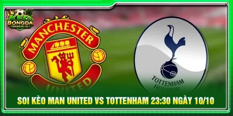 Soi Kèo Man United Vs Tottenham 23:30 Ngày 10/10 - EPL