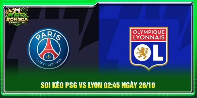 Soi Kèo PSG Vs Lyon 02:45 Ngày 26/10 - Vòng 8 Ligue 1