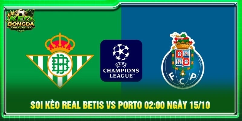 Soi Kèo Real Betis Vs Porto 02:00 Ngày 15/10 - C1 Châu Âu